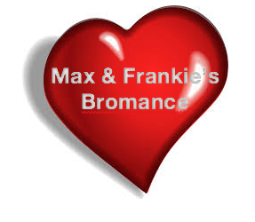 Max & Frankie’s Bromance and S.H.I.T