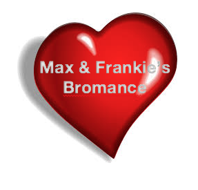 Max & Frankie’s Bromance and S.H.I.T